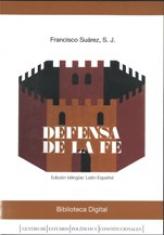 Defensa de la fe. Volumen I. Diferencia entre la secta anglicana y la doctrina católica (Libro I). Errores peculiares que el rey de Inglaterra profesa en materia de fe católica (Libro II)